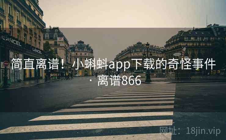 简直离谱！小蝌蚪app下载的奇怪事件 · 离谱866