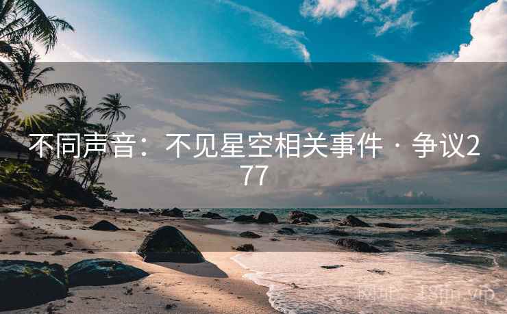不同声音:不见星空相关事件 · 争议277 第1张 不同声音:不见星空相关事件 · 争议277 第1张