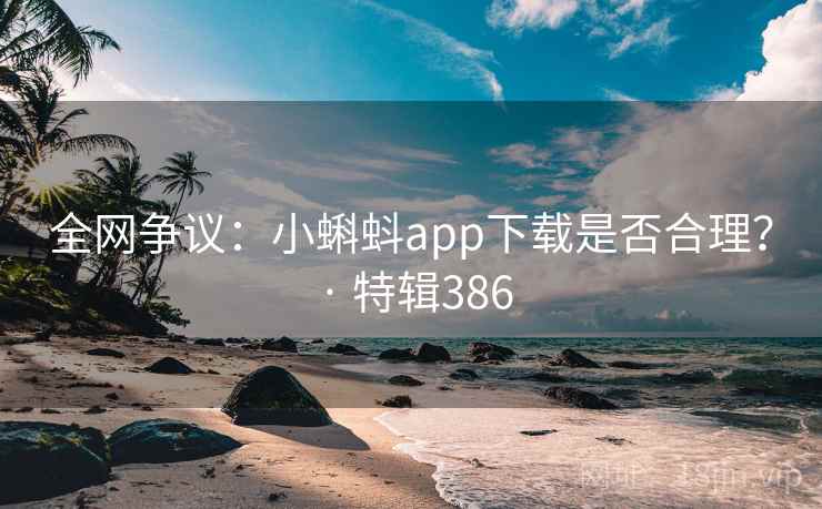 全网争议：小蝌蚪app下载是否合理？ · 特辑386  第1张