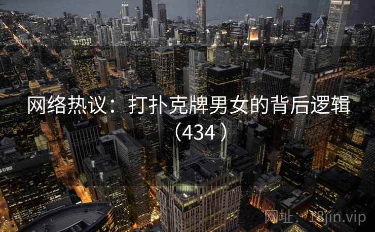 网络热议：打扑克牌男女的背后逻辑（434 ）