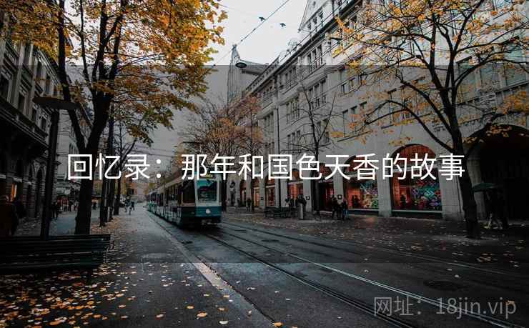 回忆录：那年和国色天香的故事  第1张