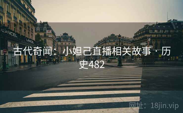 古代奇闻：小妲己直播相关故事 · 历史482  第2张