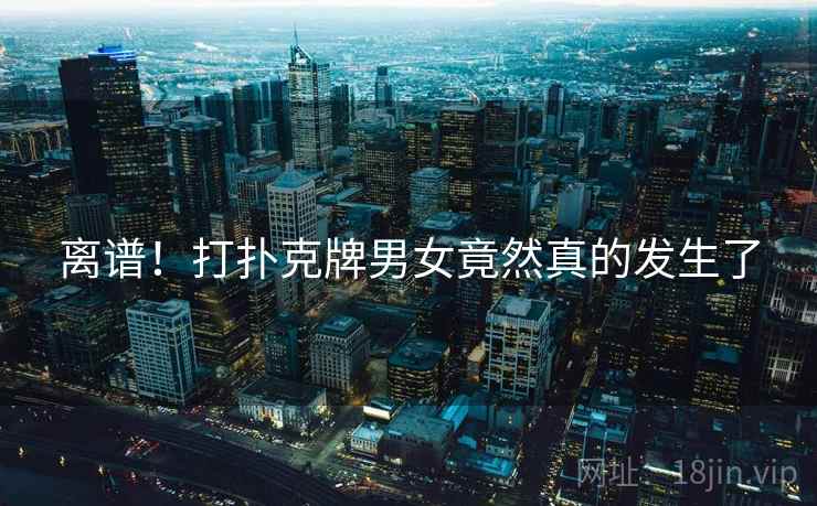 离谱!打扑克牌男女竟然真的发生了 第2张 离谱!打扑克牌男女竟然真的发生了 第2张